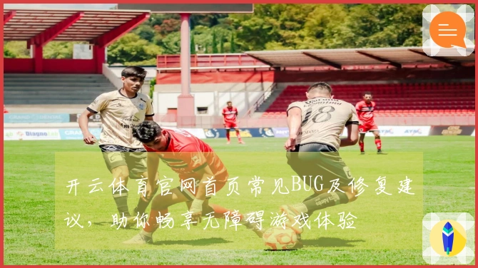 开云体育官网首页常见BUG及修复建议，助你畅享无障碍游戏体验